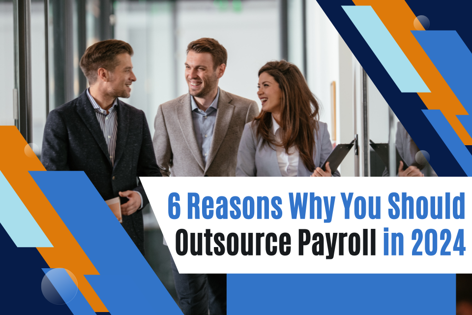6 Reasons Why You Should Outsource Payroll in 2024